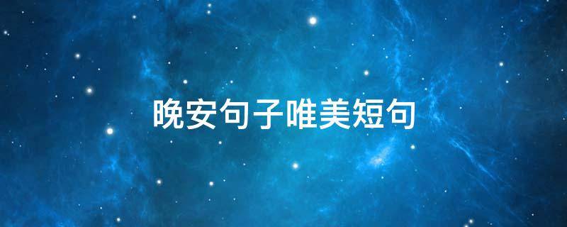 晚安句子唯美短句 晚安句子唯美短句英文