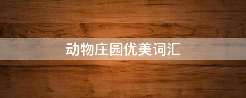 动物庄园优美词汇 动物庄园优美词汇大全