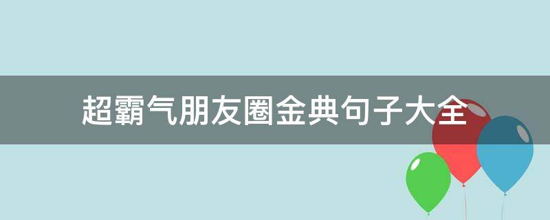 超霸气朋友圈金典句子大全 超霸气朋友圈金典句子大全短句