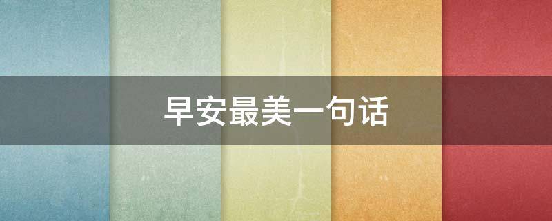 早安最美一句话（早安最美一句话图片）