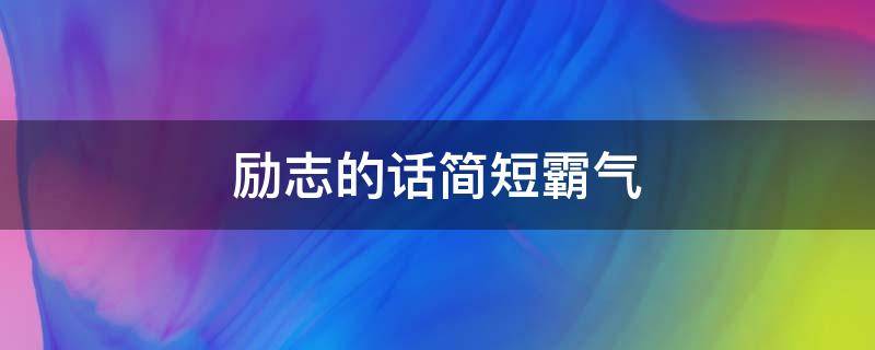 励志的话简短霸气（励志的话简短霸气8字）