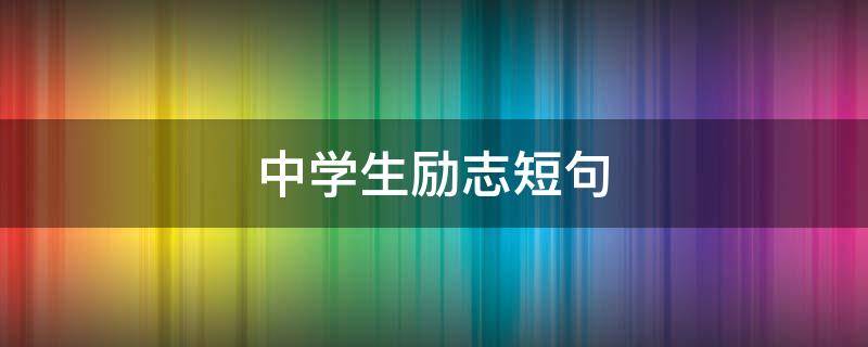 中学生励志短句 中学生励志短句十字以内