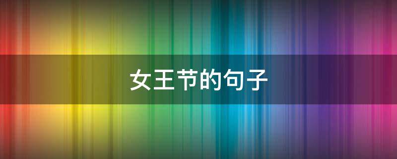 女王节的句子（女王节句子经典短句）