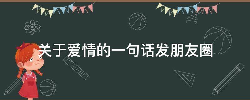关于爱情的一句话发朋友圈 关于爱情的一句话发朋友圈简短