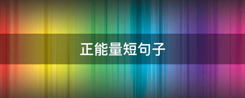 正能量短句子 正能量的句子发朋友圈
