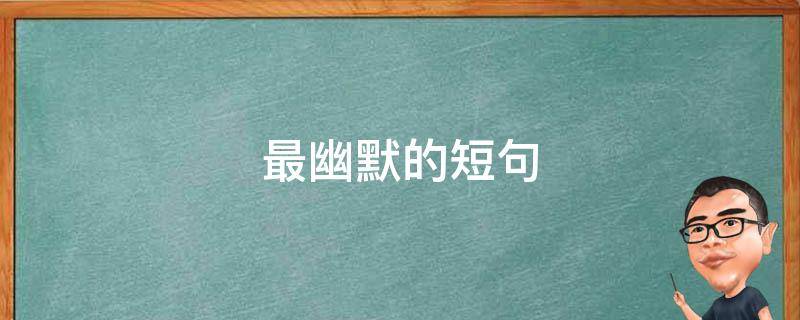最幽默的短句（很幽默的短句）