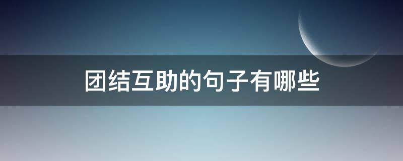 团结互助的句子有哪些 团结互助的优美句子