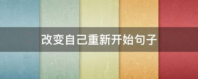 改变自己重新开始句子 改变自己重新开始的句子