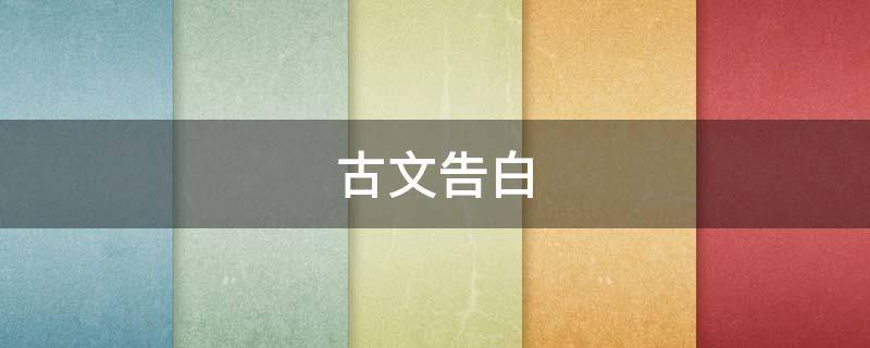 古文告白（古文告白文案）