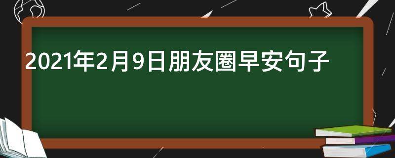2021年2月9日朋友圈早安句子（2月9日早上好图片）