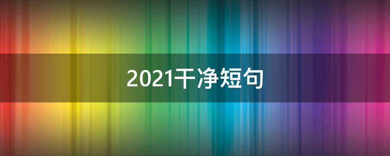 2021干净短句 2020干净短句