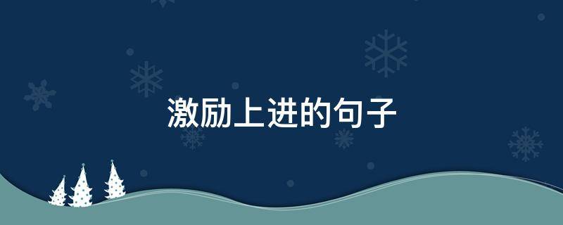 激励上进的句子 保持上进的心态的句子