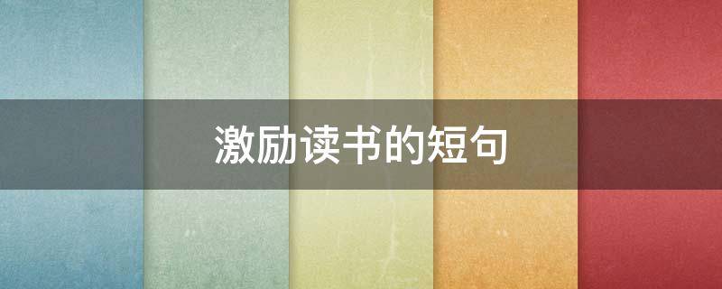 激励读书的短句（八个字激励短句）