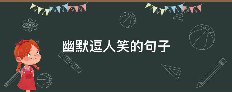 幽默逗人笑的句子 幽默逗人的话