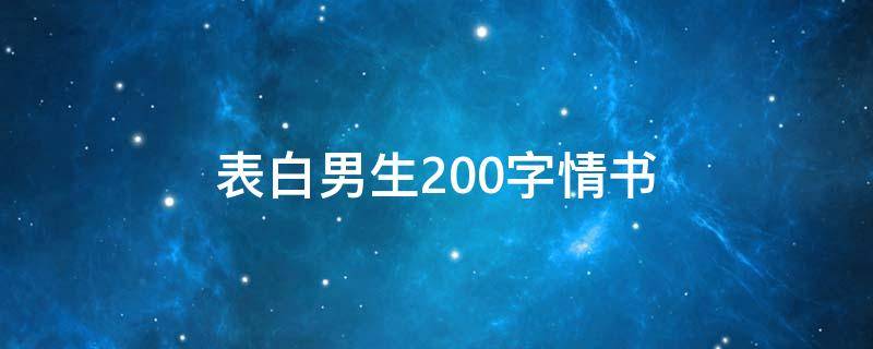 表白男生200字情书（表白男生200字情书短句）
