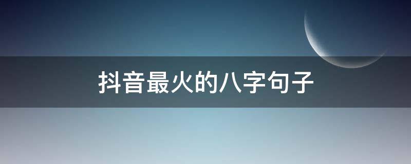 抖音最火的八字句子 抖音八字文案