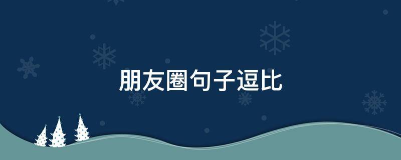 朋友圈句子逗比