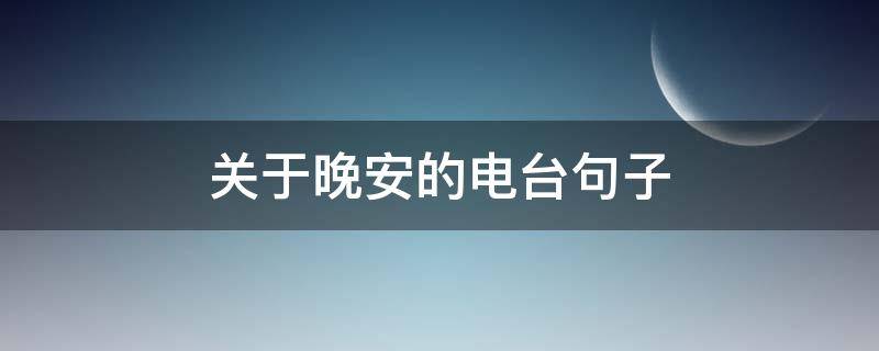 关于晚安的电台句子 关于晚安的电台句子摘抄
