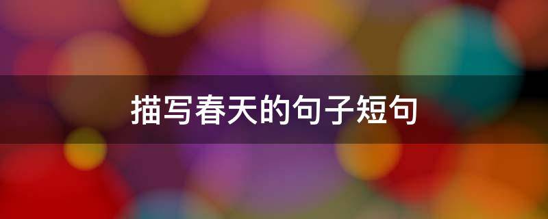 描写春天的句子短句 描写春天的句子短句二年级