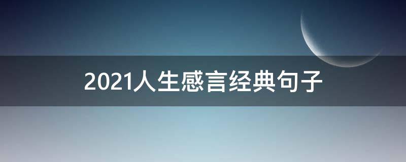 2021人生感言经典句子 2021人生感悟句子