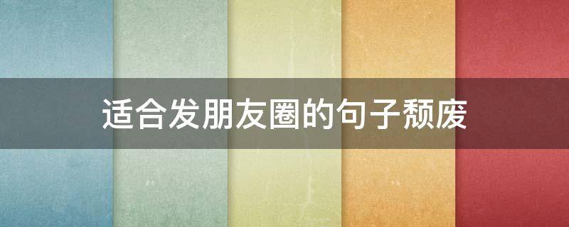 适合发朋友圈的句子颓废（朋友圈颓废文案）