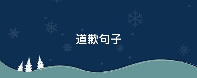 道歉句子 道歉句子 真诚