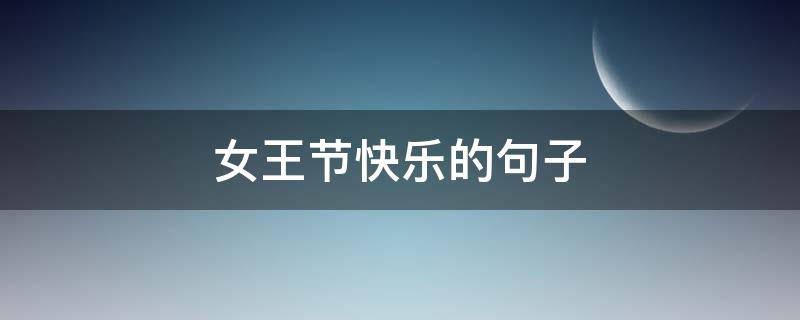 女王节快乐的句子 女王节快乐的句子简短