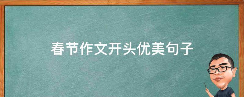 春节作文开头优美句子（春节作文开头优美句子大全）