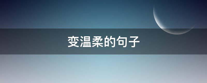变温柔的句子（变温柔的句子简短）