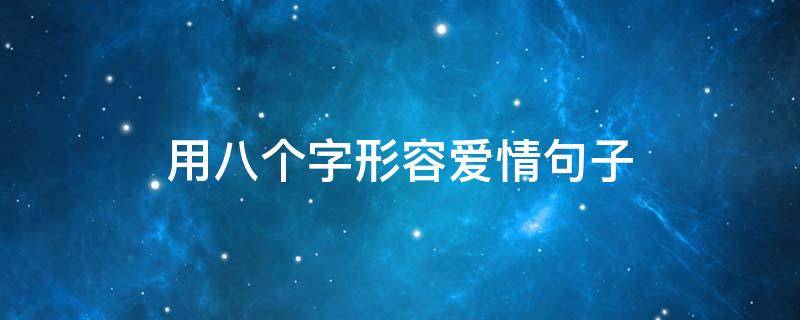 用八个字形容爱情句子