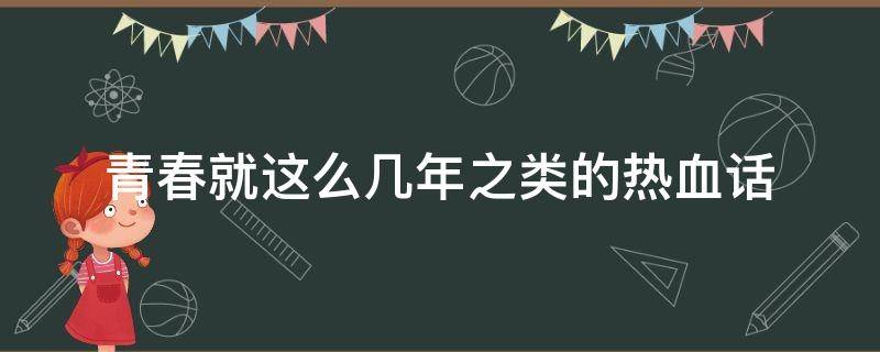 青春就这么几年之类的热血话（青春就这样的歌）