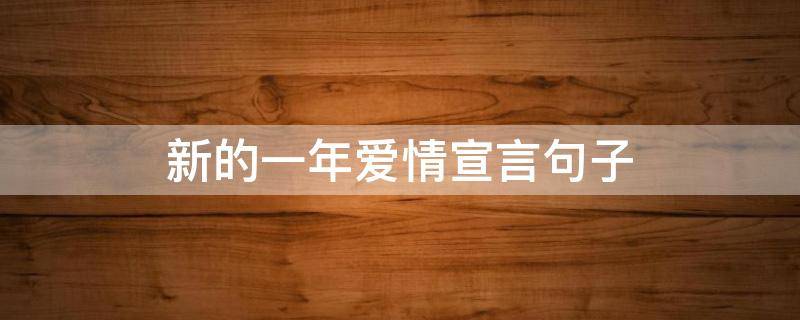 新的一年爱情宣言句子 新的一年爱情宣言句子怎么写