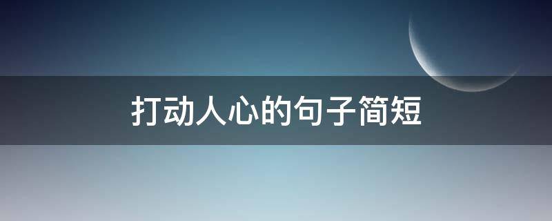 打动人心的句子简短 打动人心的句子简短一点