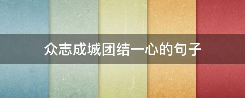 众志成城团结一心的句子 众志成城团结一心的句子是什么