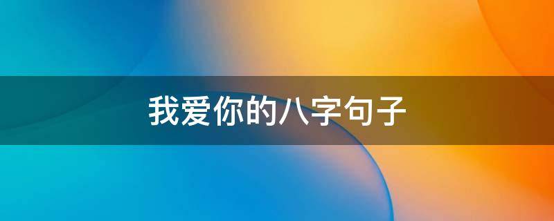 我爱你的八字句子（我爱你八字短语）