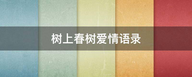 树上春树爱情语录（树上春树爱情语录如果你爱一个人）