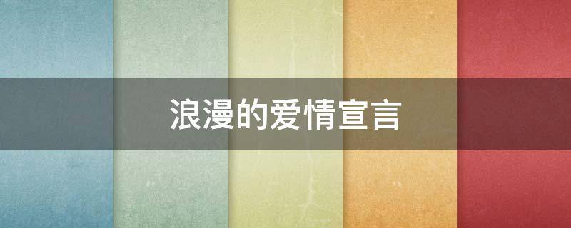 浪漫的爱情宣言 浪漫的爱情宣言夫妻怎么写