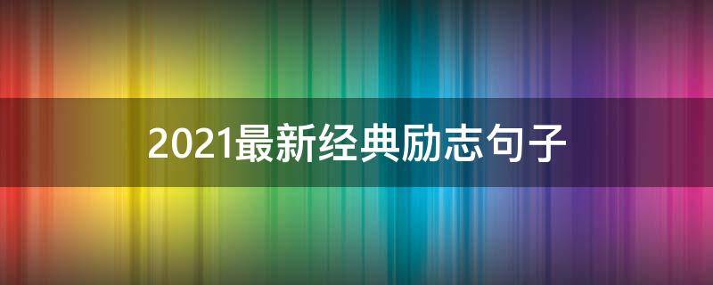 2021最新经典励志句子