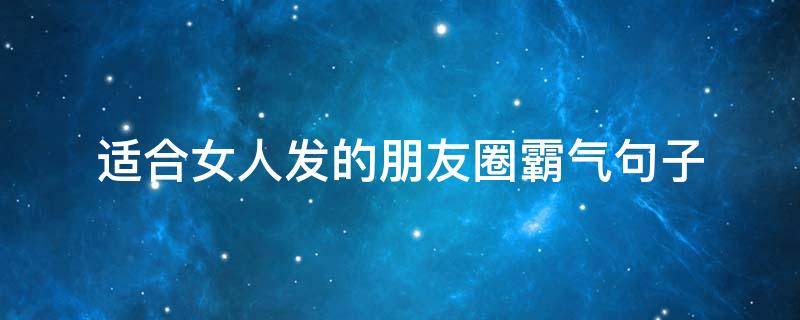 适合女人发的朋友圈霸气句子 适合女人发的朋友圈霸气句子图片