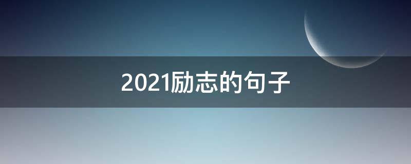 2021励志的句子 2021励志的句子经典语句
