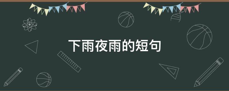 下雨夜雨的短句（下雨夜雨的短句怎么写）