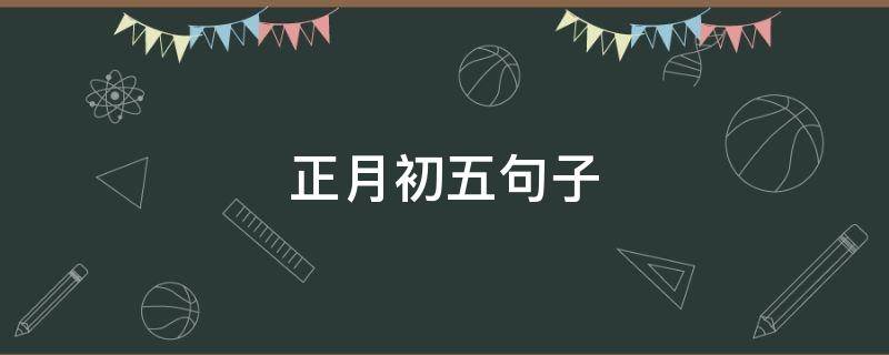 正月初五句子 正月初五句子摘抄大全