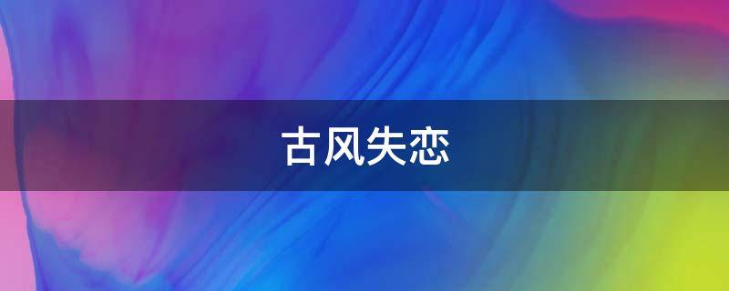 古风失恋 古风失恋句子句句虐心
