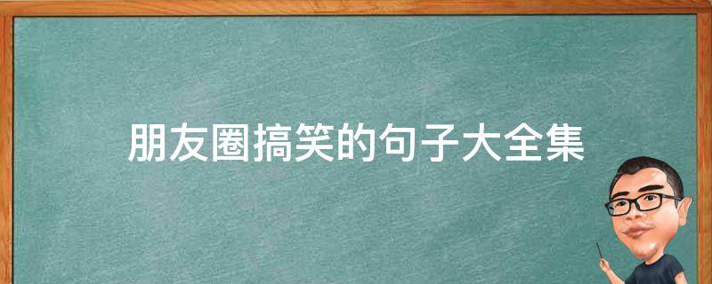 朋友圈搞笑的句子大全集