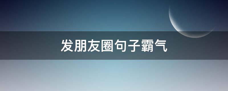 发朋友圈句子霸气