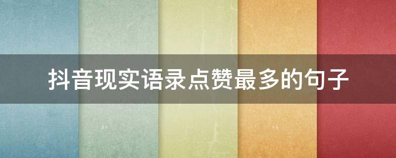 抖音现实语录点赞最多的句子（抖音点赞最高的句子,精辟利,句句毒鸡汤!）