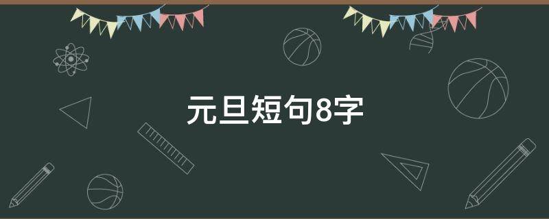 元旦短句8字（元旦短句8字小学生）