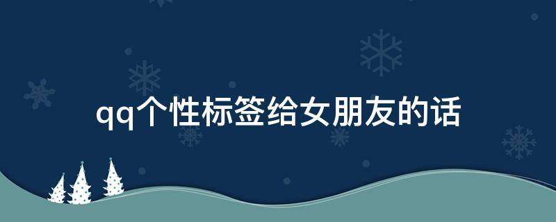 qq个性标签给女朋友的话 qq个性标签对女朋友