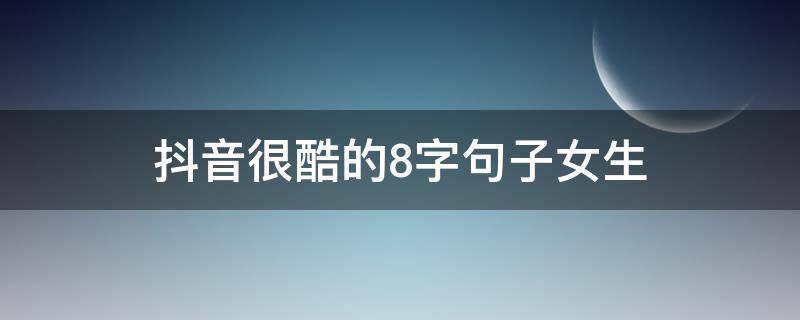 抖音很酷的8字句子女生 抖音酷到爆的句子八个字
