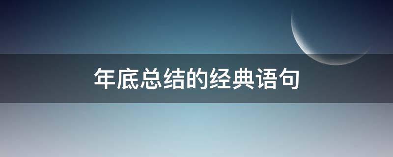 年底总结的经典语句（年底总结的经典语句感谢）